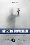Spirits Unveiled (Unmasking the Unseen Series Part 2): A Theological Unveiling of the Spiritual Realm Spirits Unveiled (Unmasking the Unseen Series Part 2): A Theological Unveiling of the Spiritual Realm