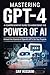 Mastering GPT-4 A Comprehensive Guide to Harnessing the Power... by Saif Hussaini