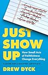 Book cover for Just Show Up: How Small Acts of Faithfulness Change Everything (A Guide for Exhausted Christians)