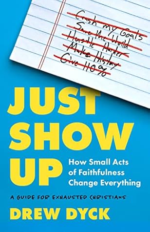Just Show Up: How Small Acts of Faithfulness Change Everything (A Guide for Exhausted Christians)