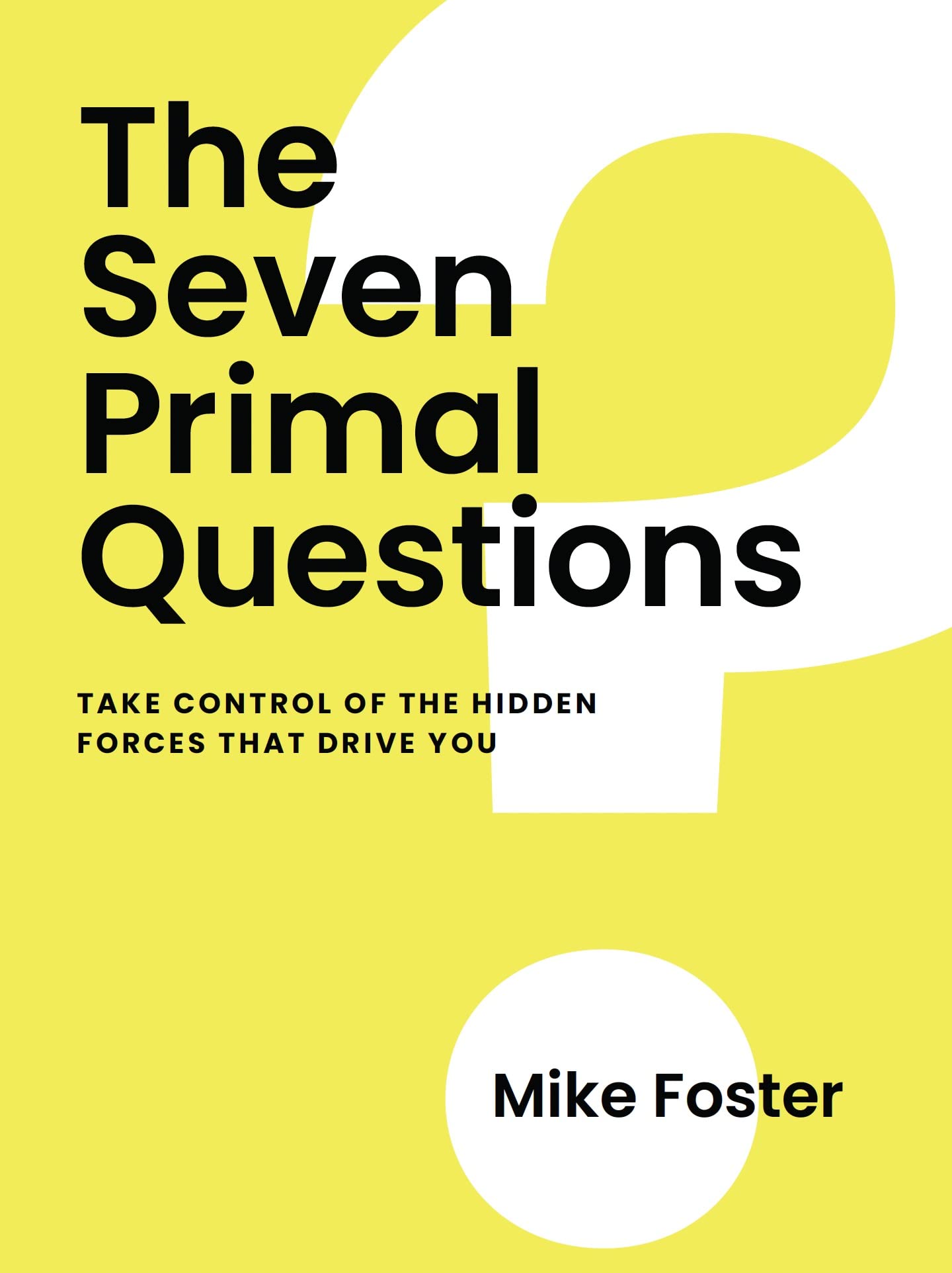 The Seven Primal Questions: Take Control of the Hidden Forces That Drive You (Kindle Edition)