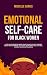 Emotional Self-Care for Black Women: A Step-by-Step Guide for Bipoc Women to Help you Love Yourself, Boost your Confidence, Self-Esteem, Overcome Anxiety, and Heal Yourself, includes Affirmations