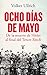 Ocho días de mayo: De la muerte de Hitler al final del Tercer Reich