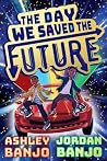The Day We Saved the Future by Jordan Banjo