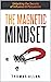 The Magnetic Mindset: Unlocking the Secrets of Influence and Persuasion