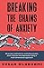 Breaking the Chains Of Anxiety: 65 proven methods for unwinding anxiety, panic attacks and depression, using a multi-dimensional approach