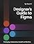 The Designer’s Guide to Figma: Master Prototyping, Collaboration, Handoff, and Workflow
