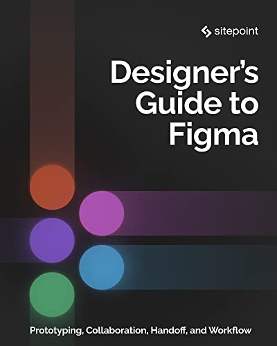 The Designer’s Guide to Figma: Master Prototyping, Collaboration, Handoff, and Workflow (Kindle Edition)