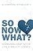 So Now What? by Alexandra McGroarty