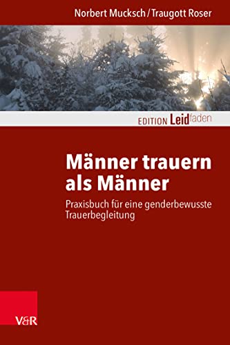 Männer trauern als Männer: Praxisbuch für eine genderbewusste Trauerbegleitung (Edition Leidfaden – Begleiten bei Krisen, Leid, Trauer) (German Edition)