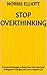 Stop Overthinking: Practical Strategies to Break Free from the Cycle of Negative Thoughts and Live a Happier Life