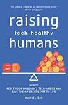 Raising Tech-Healthy Humans: How to reset your children's tech-habits and give them a great start to life Raising Tech-Healthy Humans: How to reset your children's tech-habits and give them a great start to life