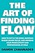 The Art of Finding FLOW: How to Get in the Zone, Maintain Razor-Sharp Focus, and Improve Your Productivity and Performance at Will! (The Art Of Living Well Book 3)