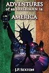 Adventures of an Irishman in America (Memoir Trilogy JP Sexton) Adventures of an Irishman in America (Memoir Trilogy JP Sexton)