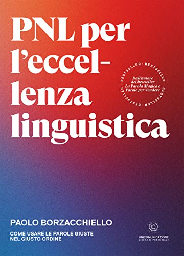 PNL per l'eccellenza linguistica: Come usare le parole giuste nel giusto ordine (Italian Edition)