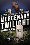 MERCENARY TWILIGHT: A Counter-Espionage Thriller: An action-packed assassination thriller guaranteed to keep you up at night. (The Houston Thriller Series Book 4)