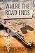 Where the Road Ends: a novel