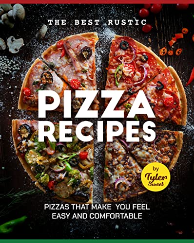 The Best Rustic Pizza Recipes: Pizzas That Make You Feel Easy and Comfortable (Kindle Edition)