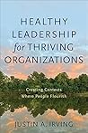 Healthy Leadership for Thriving Organizations: Creating Contexts Where People Flourish