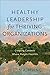 Healthy Leadership for Thriving Organizations by Justin A. Irving