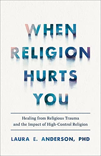 When Religion Hurts You: Healing from Religious Trauma and the Impact of High-Control Religion (Paperback)