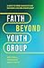 Faith Beyond Youth Group: Five Ways to Form Character and Cultivate Lifelong Discipleship