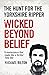 Wicked Beyond Belief: The Hunt for the Yorkshire Ripper