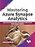 Mastering Azure Synapse Analytics by Debananda Ghosh