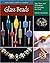 Glass Beads: Tips, Tools, a...