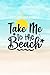 Take me to the Beach: Relaxing thoughts: The best time to capture your thoughts is to the sounds of the beach. 120 pages
