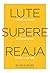 Lute. Supere. Reaja. Lute contra os medos. Supere as insegura... by Blake D. Bauer