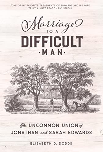 Marriage to a Difficult Man: The Uncommon Union of Jonathan and Sarah Edwards (Kindle Edition)