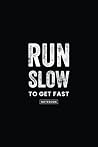 Notebook: Run Slow to Get Fast Blank Lined Notebook Notebook: Run Slow to Get Fast Blank Lined Notebook