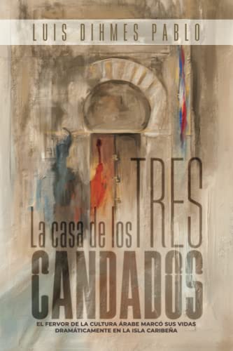 La Casa de los Tres Candados: El fervor de la cultura árabe marcó sus vidas dramáticamente en la isla caribeña (Spanish Edition)