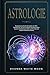 Astrologie: Revolutionieren Sie Ihr Verständnis der Welt. Entdecken Sie, wie Sie Ihr Potenzial am besten nutzen, bessere Entscheidungen treffen und ... Träume verwirklichen können (German Edition)