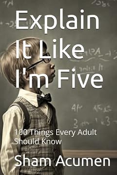 Cover of Explain It Like I'm Five: 100 Things Every Adult Should Know (Book 4) by Sham Acumen