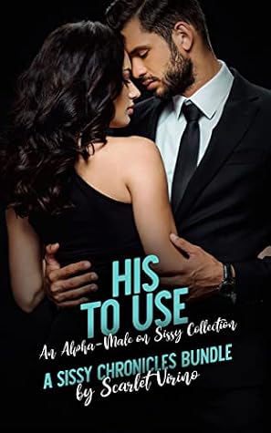 His To Use: Three Alpha Male-on-Sissy Stories: A Sissy Chronicles Collection