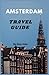 AMSTERDAM TRAVEL GUIDE: The...
