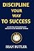DISCIPLINE YOUR WAY TO SUCCESS by Sean Butler