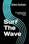 Surf The Wave: How the New Wave Coach Wins the Future (The Wave Leadership Series)