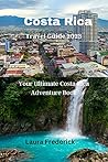 Costa Rica Travel Guide 2023: Your Ultimate Costa Rica Adventure Book