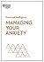 Managing Your Anxiety (HBR Emotional Intelligence Series)