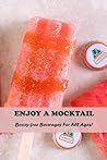 Enjoy A Mocktail: Boozy-Free Beverages For All Ages
