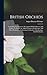 British Orchids: Containing An Exhaustive Description Of Each Species And Variety, To Which Are Added Chapters On Structure And Other Peculiarities, ... Classification, And Distribution