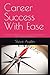 Career Success With Ease: What You Need To Know To Achieve Success In Your Career Adventure