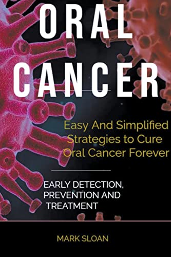 Oral Cancer: Easy And Simplified Strategies to Cure Oral Cancer Forever: Early Detection, Prevention And Treatment (Paperback)