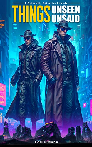 Things Unseen, Things Unsaid: A Cyber-Noir Detective Comedy (Kindle Edition)