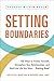 Setting Boundaries: 100 Ways to Protect Yourself, Strengthen Your Relationships, and Build the Life You Want…Starting Now! (Therapy Within Reach)