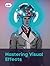 Mastering Visual Effects: T...