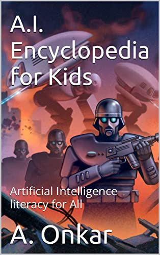 A.I. Encyclopedia for Kids: Artificial Intelligence for All (AI for Kids & Teens Book 1)